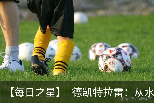 【每日之星】 德凯特拉雷：从水货到埋葬东道主的红魔新王