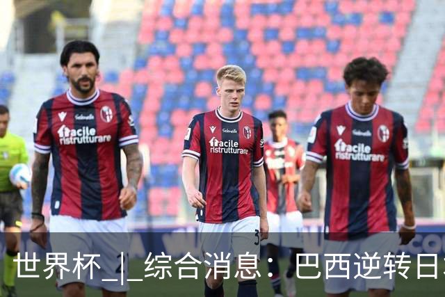世界杯 | 综合消息：巴西逆转日本 荷兰、德国败走“点球大战”